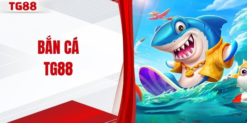 Bắn Cá TG88 - Hành Trình Khám Phá Đại Dương Săn Thưởng
