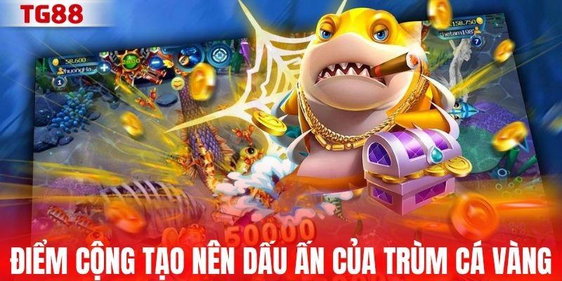 Các điểm cộng tạo nên dấu ấn của Trùm Cá Vàng