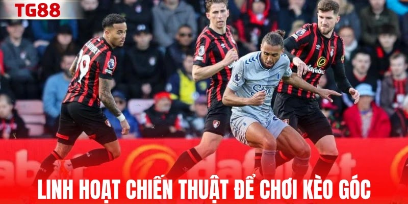 Linh hoạt chiến thuật để chơi kèo góc