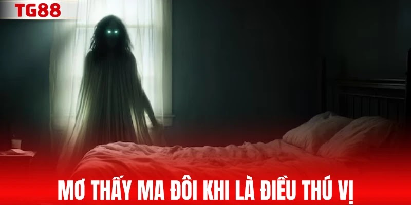 Mơ thấy ma đôi khi là điều thú vị