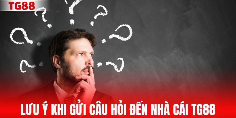Một số lưu ý khi gửi câu hỏi đến nhà cái TG88