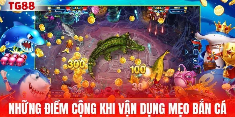Những điểm cộng khi vận dụng mẹo bắn cá