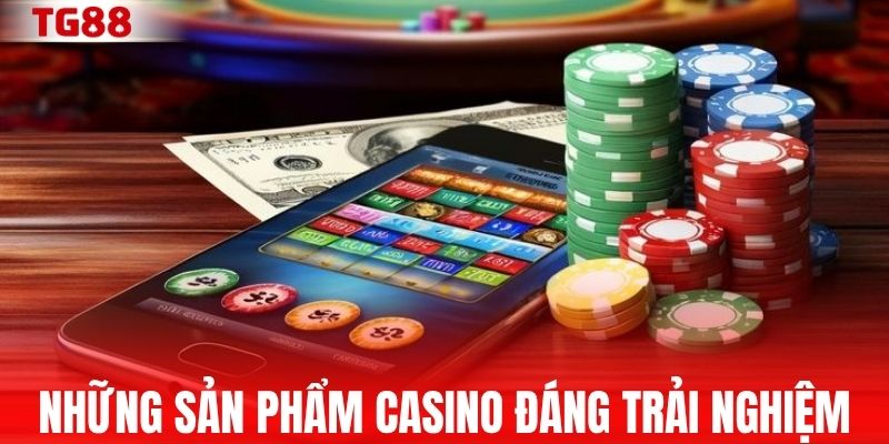 Những sản phẩm casino đáng trải nghiệm
