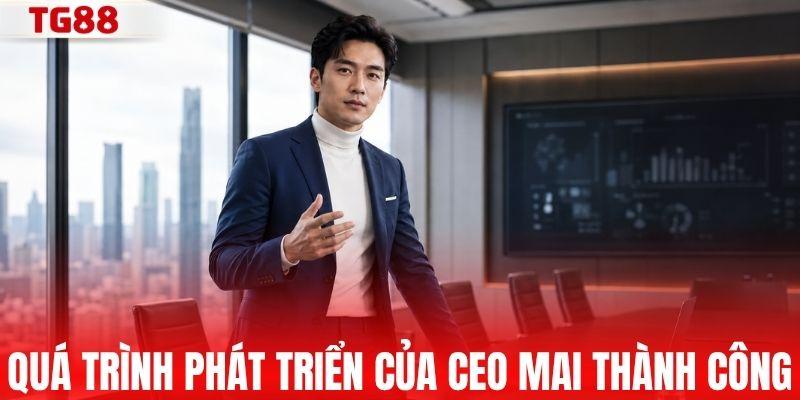 Quá trình phát triển của CEO Mai Thành Công tại TG88