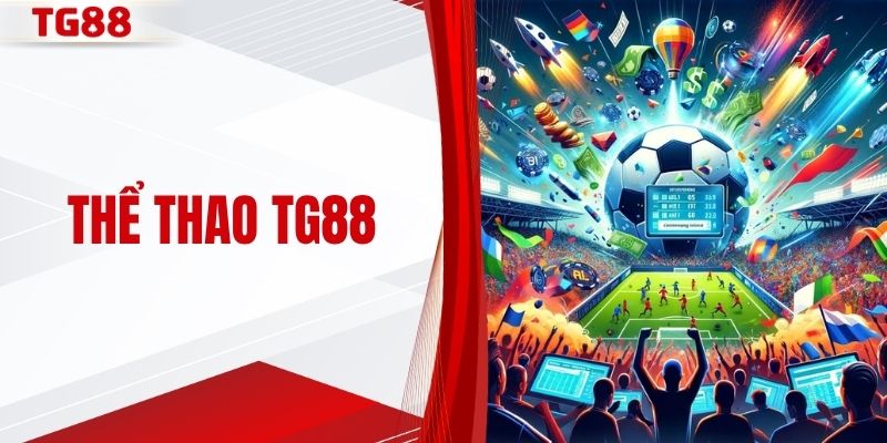 Thể Thao TG88 - Kèo Nhà Cái Đa Dạng Đặc Sắc Nhất 2026
