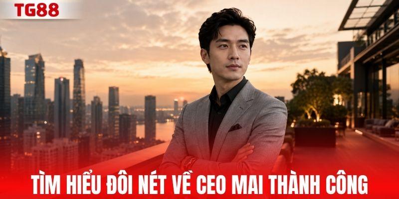 Tìm hiểu đôi nét về CEO Mai Thành Công